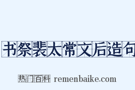 书祭裴太常文后造句是什么意思的图片